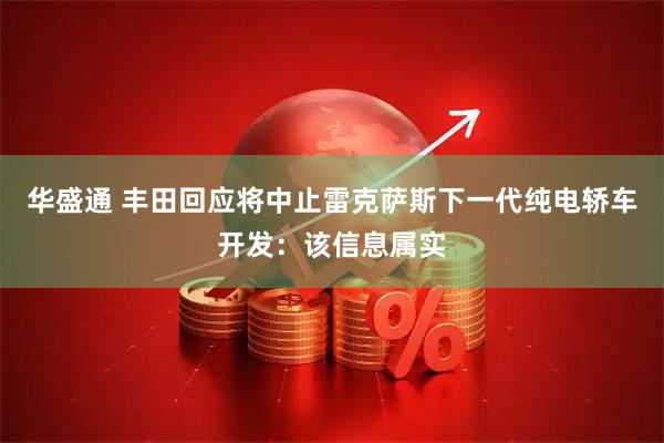 华盛通 丰田回应将中止雷克萨斯下一代纯电轿车开发:该信息属实